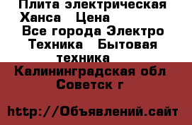 Плита электрическая Ханса › Цена ­ 10 000 - Все города Электро-Техника » Бытовая техника   . Калининградская обл.,Советск г.